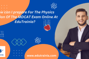 How can I prepare For The Physics Section Of The MDCAT Exam Online At EduTrainia.